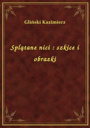 Splątane nici : szkice i obrazki – ebook