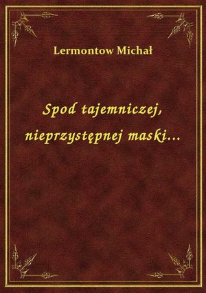 Spod tajemniczej, nieprzystępnej maski... – ebook