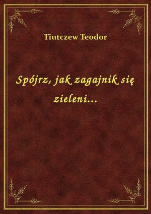 Spójrz, jak zagajnik się zieleni... – ebook