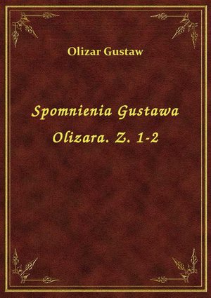 Spomnienia Gustawa Olizara. Z. 1-2 – ebook