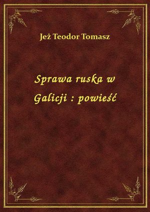 Sprawa ruska w Galicji : powieść – ebook