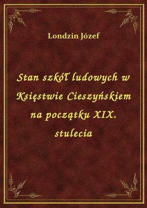 Stan szkół ludowych w Księstwie Cieszyńskiem na początku XIX. stulecia – ebook
