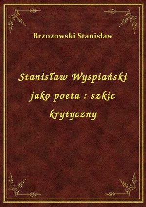 Stanisław Wyspiański jako poeta : szkic krytyczny – ebook