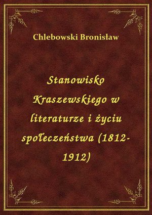 Stanowisko Kraszewskiego w literaturze i życiu społeczeństwa (1812-1912) – ebook