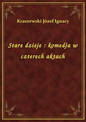 Stare dzieje : komedja w czterech aktach – ebook