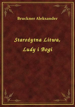 Starożytna Litwa, Ludy i Bogi – ebook
