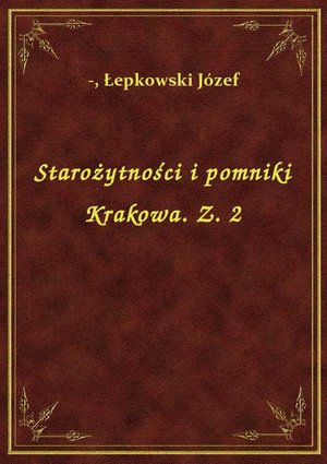 Starożytności i pomniki Krakowa. Z. 2 – ebook