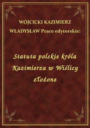 Statuta polskie króla Kazimierza w Wiślicy złożone – ebook