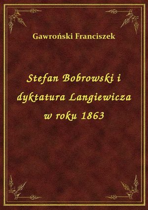 Stefan Bobrowski i dyktatura Langiewicza w roku 1863 – ebook