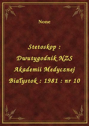 Stetoskop : Dwutygodnik NZS Akademii Medycznej Białystok : 1981 : nr 10 – ebook