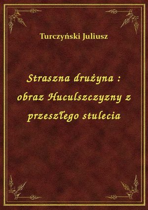 Straszna drużyna : obraz Huculszczyzny z przeszłego stulecia – ebook