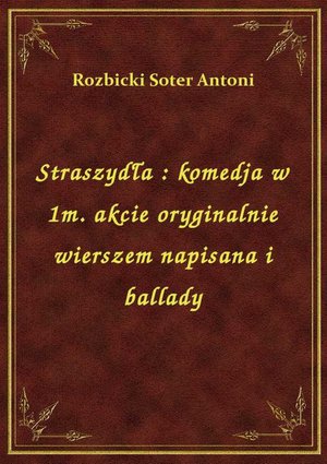 Straszydła : komedja w 1m. akcie oryginalnie wierszem napisana i ballady – ebook
