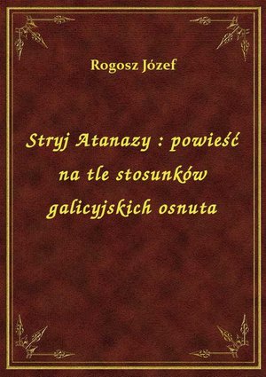 Stryj Atanazy : powieść na tle stosunków galicyjskich osnuta – ebook