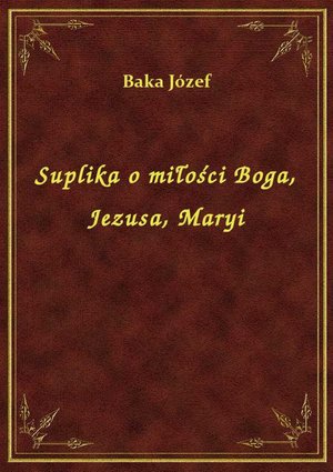 Suplika o miłości Boga, Jezusa, Maryi – ebook