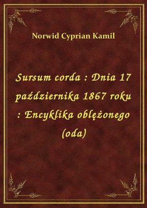 Sursum corda : Dnia 17 października 1867 roku : Encyklika oblężonego (oda) – ebook