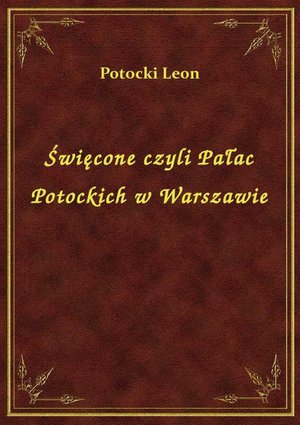 Święcone czyli Pałac Potockich w Warszawie – ebook