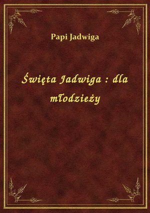 Święta Jadwiga : dla młodzieży – ebook