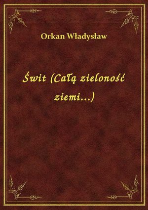 Świt (Całą zieloność ziemi...) – ebook