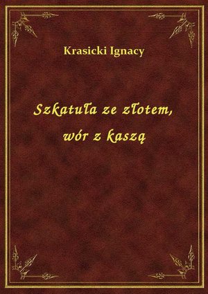 Szkatuła ze złotem, wór z kaszą – ebook