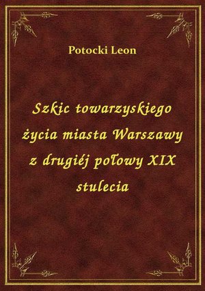 Szkic towarzyskiego życia miasta Warszawy z drugiéj połowy XIX stulecia – ebook