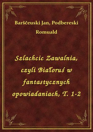 Szlachcic Zawalnia, czyli Białoruś w fantastycznych opowiadaniach, T. 1-2 – ebook