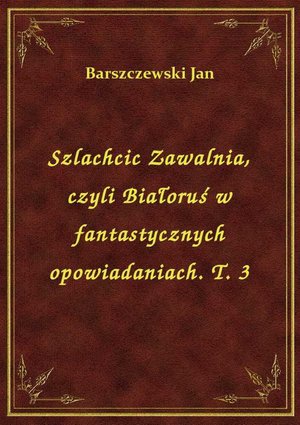 Szlachcic Zawalnia, czyli Białoruś w fantastycznych opowiadaniach. T. 3 – ebook