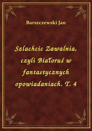 Szlachcic Zawalnia, czyli Białoruś w fantastycznych opowiadaniach. T. 4 – ebook