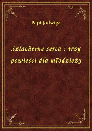 Szlachetne serca : trzy powieści dla młodzieży – ebook