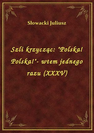 Szli krzycząc: "Polska! Polska!"- wtem jednego razu (XXXV) – ebook