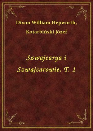 Szwajcarya i Szwajcarowie. T. 1 – ebook