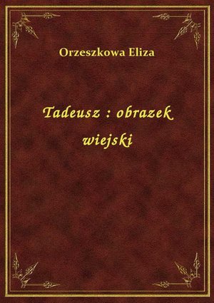 Tadeusz : obrazek wiejski – ebook