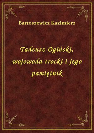 Tadeusz Ogiński, wojewoda trocki i jego pamiętnik – ebook