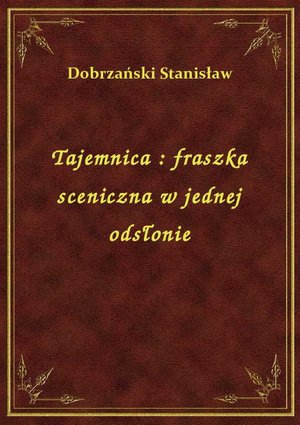 Tajemnica : fraszka sceniczna w jednej odsłonie – ebook