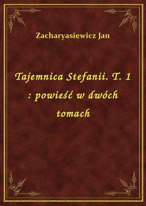 Tajemnica Stefanii. T. 1 : powieść w dwóch tomach – ebook