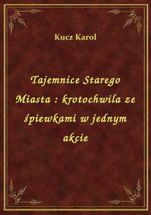 Tajemnice Starego Miasta : krotochwila ze śpiewkami w jednym akcie – ebook