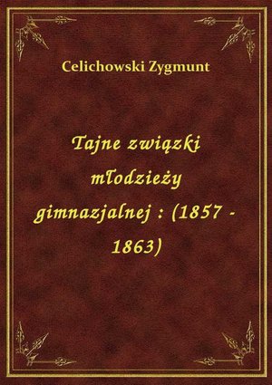 Tajne związki młodzieży gimnazjalnej : (1857 - 1863) – ebook