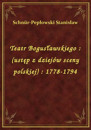 Teatr Bogusławskiego : (ustęp z dziejów sceny polskiej) : 1778-1794 – ebook