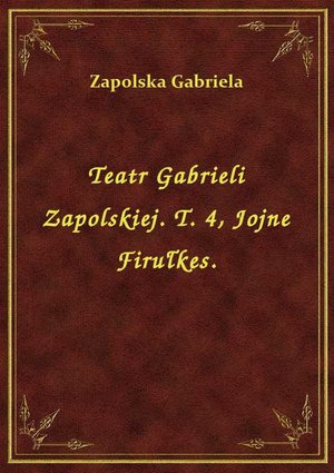 Teatr Gabrieli Zapolskiej. T. 4, Jojne Firułkes. – ebook