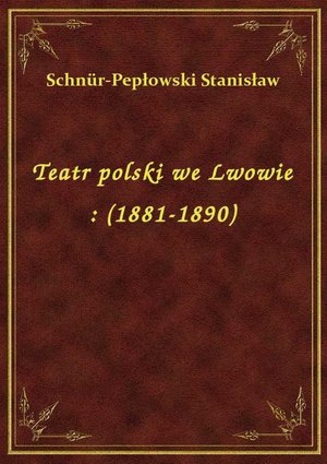 Teatr polski we Lwowie : (1881-1890) – ebook