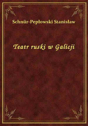 Teatr ruski w Galicji – ebook