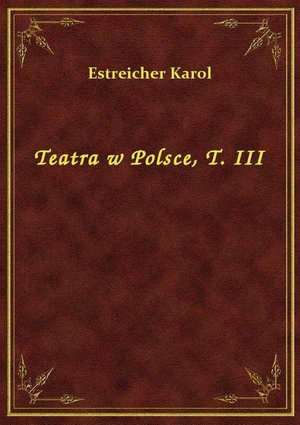 Teatra w Polsce, T. III – ebook