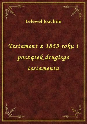 Testament z 1853 roku i początek drugiego testamentu – ebook