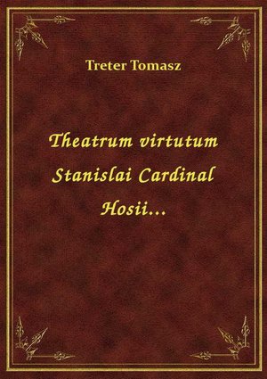 Theatrum virtutum Stanislai Cardinal Hosii... – ebook