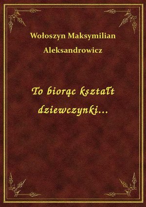To biorąc kształt dziewczynki... – ebook