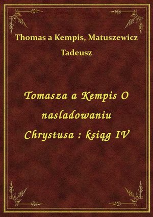 Tomasza a Kempis O naśladowaniu Chrystusa : ksiąg IV – ebook