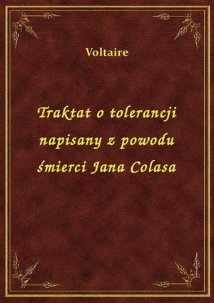 Traktat o tolerancji napisany z powodu śmierci Jana Colasa – ebook