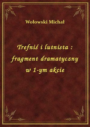 Trefniś i lutnista : fragment dramatyczny w 1-ym akcie – ebook