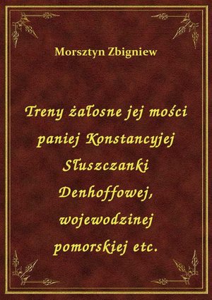 Treny żałosne jej mości paniej Konstancyjej Słuszczanki Denhoffowej, wojewodzinej pomorskiej etc. – ebook
