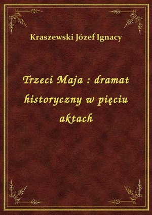 Trzeci Maja : dramat historyczny w pięciu aktach – ebook