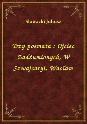 Trzy poemata : Ojciec Zadżumionych, W Szwajcaryi, Wacław – ebook